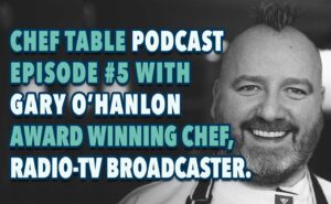 Gary O'Hanlon Award Winning Chef & Media Broadcaster | Chef Table 5